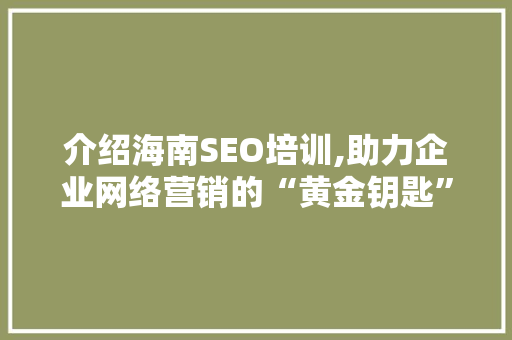 介绍海南SEO培训,助力企业网络营销的“黄金钥匙” 搜狗SEO