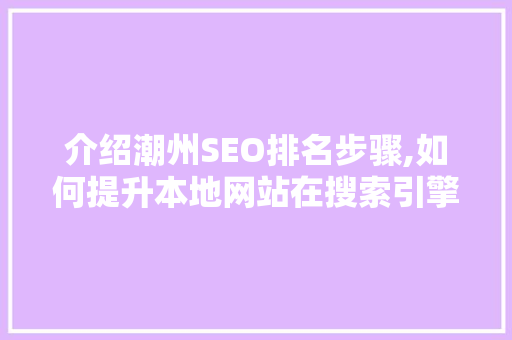 介绍潮州SEO排名步骤,如何提升本地网站在搜索引擎中的表现 SEO关键词