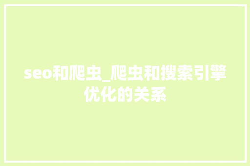 seo和爬虫_爬虫和搜索引擎优化的关系 seo和爬虫_爬虫和搜索引擎优化的关系 必应SEO