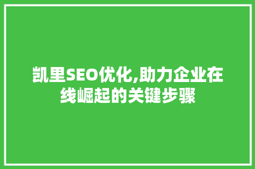 凯里SEO优化,助力企业在线崛起的关键步骤