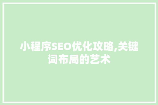 小程序SEO优化攻略,关键词布局的艺术 SEO关键词