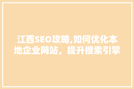 江西SEO攻略,如何优化本地企业网站，提升搜索引擎排名