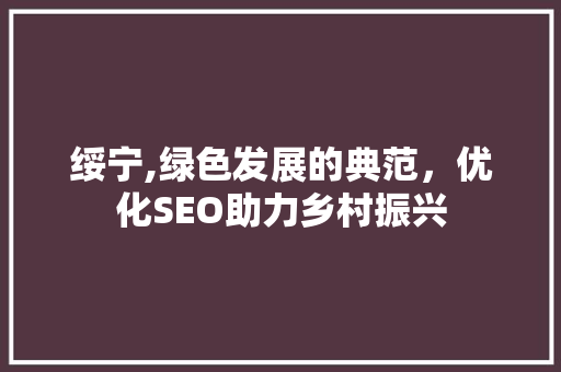 绥宁,绿色发展的典范，优化SEO助力乡村振兴 SEO关键词