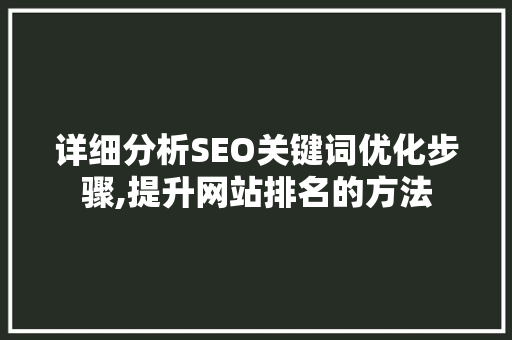 详细分析SEO关键词优化步骤,提升网站排名的方法 搜狗SEO
