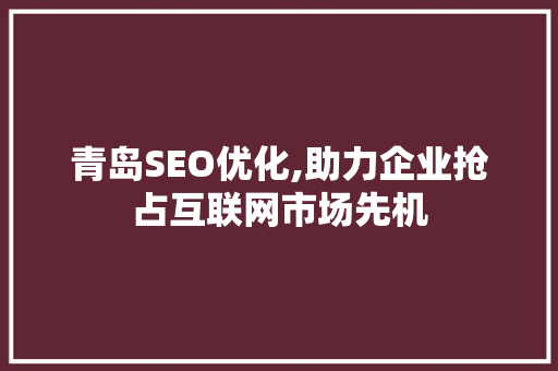 青岛SEO优化,助力企业抢占互联网市场先机 网站建设公司