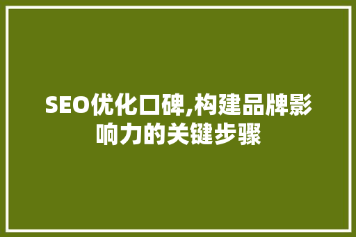SEO优化口碑,构建品牌影响力的关键步骤 百度SEO