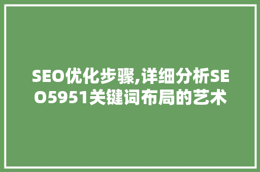 SEO优化步骤,详细分析SEO5951关键词布局的艺术 必应SEO