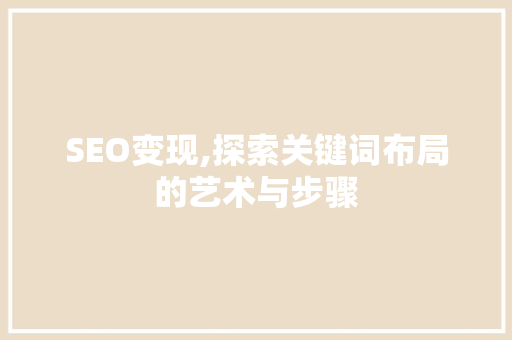 SEO变现,探索关键词布局的艺术与步骤 必应SEO