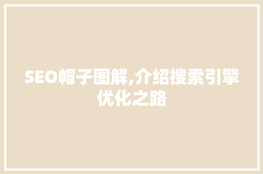 SEO帽子图解,介绍搜索引擎优化之路 神马SEO