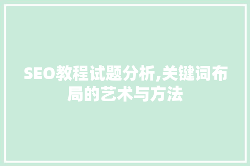 SEO教程试题分析,关键词布局的艺术与方法