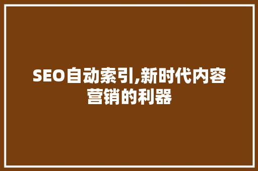 SEO自动索引,新时代内容营销的利器