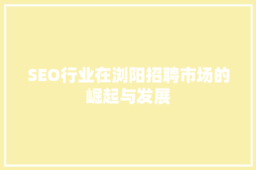 SEO行业在浏阳招聘市场的崛起与发展 搜狗SEO
