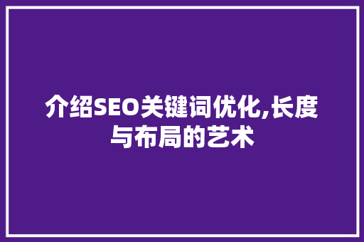 介绍SEO关键词优化,长度与布局的艺术 SEO关键词