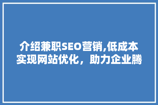 介绍兼职SEO营销,低成本实现网站优化，助力企业腾飞