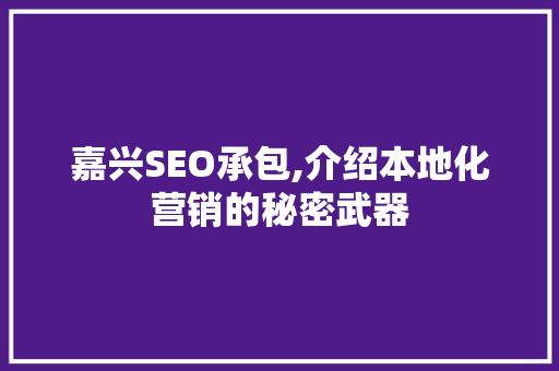 嘉兴SEO承包,介绍本地化营销的秘密武器