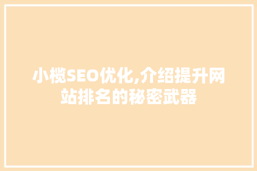 小榄SEO优化,介绍提升网站排名的秘密武器