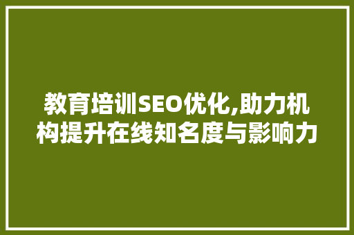 教育培训SEO优化,助力机构提升在线知名度与影响力