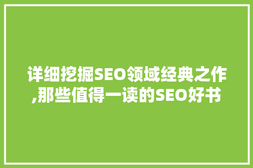 详细挖掘SEO领域经典之作,那些值得一读的SEO好书推荐 搜狗SEO