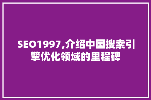 SEO1997,介绍中国搜索引擎优化领域的里程碑 搜狗SEO