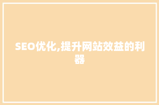 SEO优化,提升网站效益的利器 神马SEO