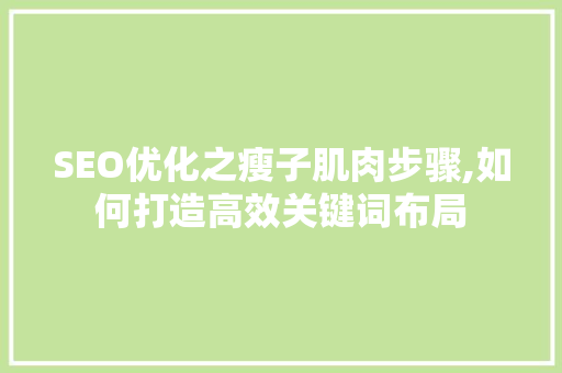 SEO优化之瘦子肌肉步骤,如何打造高效关键词布局 必应SEO