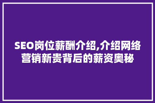 SEO岗位薪酬介绍,介绍网络营销新贵背后的薪资奥秘 必应SEO