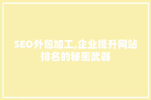 SEO外包加工,企业提升网站排名的秘密武器