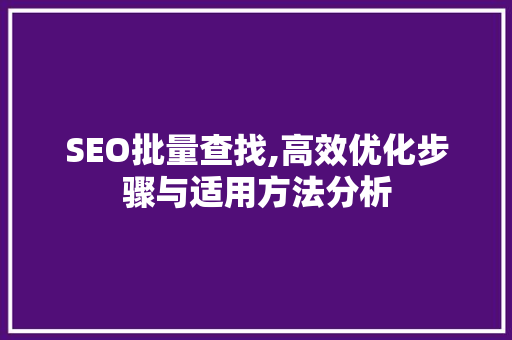 SEO批量查找,高效优化步骤与适用方法分析 百度SEO