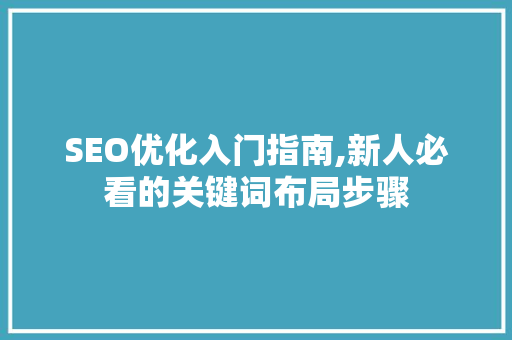SEO优化入门指南,新人必看的关键词布局步骤