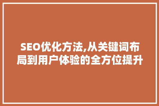 SEO优化方法,从关键词布局到用户体验的全方位提升