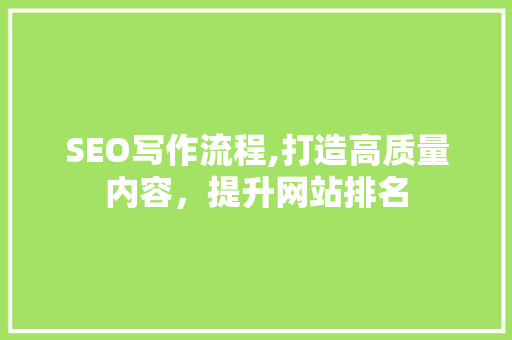 SEO写作流程,打造高质量内容，提升网站排名