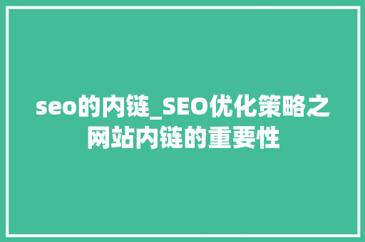 seo的内链_SEO优化策略之网站内链的重要性