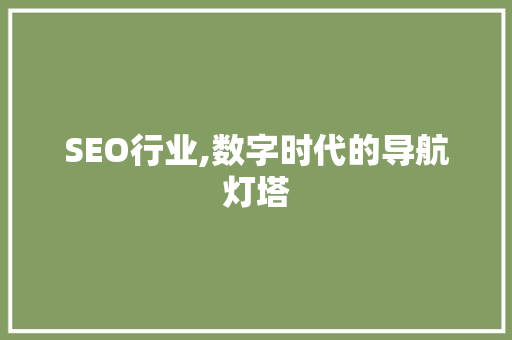 SEO行业,数字时代的导航灯塔 神马SEO