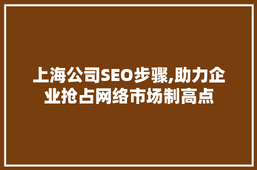 上海公司SEO步骤,助力企业抢占网络市场制高点