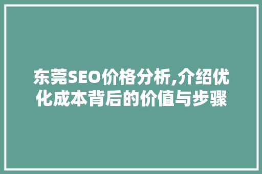 东莞SEO价格分析,介绍优化成本背后的价值与步骤