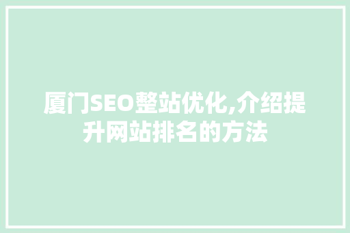 厦门SEO整站优化,介绍提升网站排名的方法