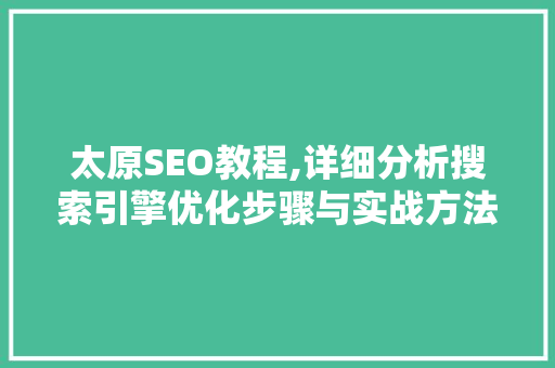 太原SEO教程,详细分析搜索引擎优化步骤与实战方法 神马SEO