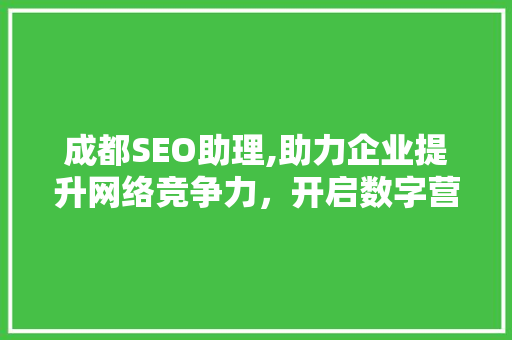 成都SEO助理,助力企业提升网络竞争力，开启数字营销新时代