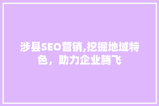 涉县SEO营销,挖掘地域特色，助力企业腾飞