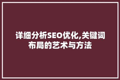 详细分析SEO优化,关键词布局的艺术与方法