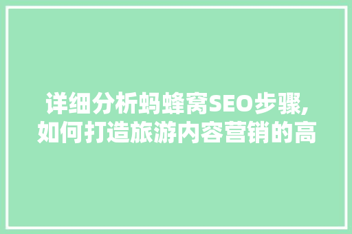 详细分析蚂蜂窝SEO步骤,如何打造旅游内容营销的高效引擎 搜狗SEO