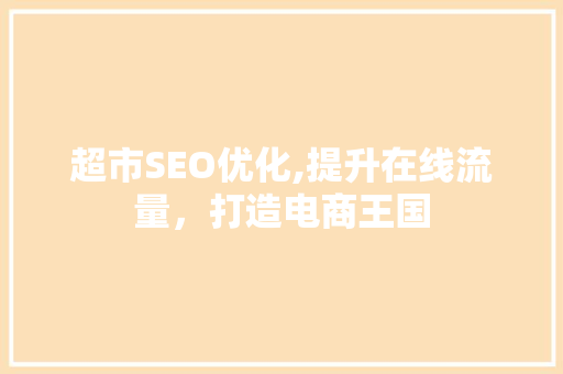 超市SEO优化,提升在线流量，打造电商王国 网站建设公司