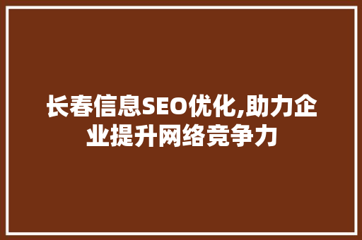 长春信息SEO优化,助力企业提升网络竞争力 SEO关键词