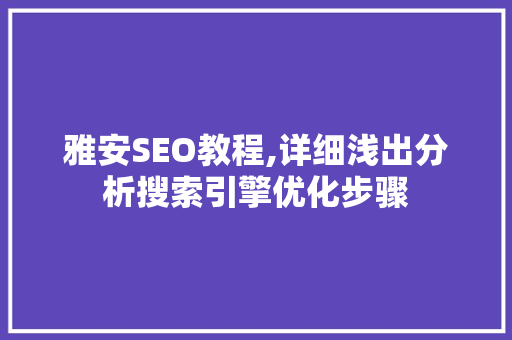 雅安SEO教程,详细浅出分析搜索引擎优化步骤