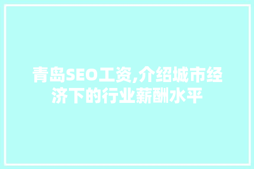 青岛SEO工资,介绍城市经济下的行业薪酬水平