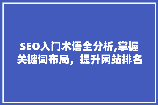SEO入门术语全分析,掌握关键词布局，提升网站排名