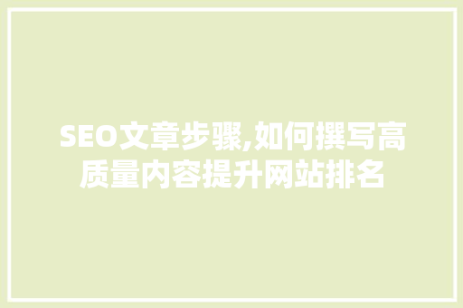 SEO文章步骤,如何撰写高质量内容提升网站排名