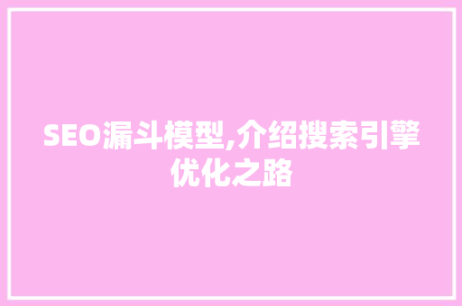 SEO漏斗模型,介绍搜索引擎优化之路 百度SEO