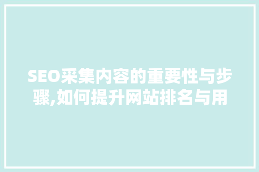 SEO采集内容的重要性与步骤,如何提升网站排名与用户体验 神马SEO
