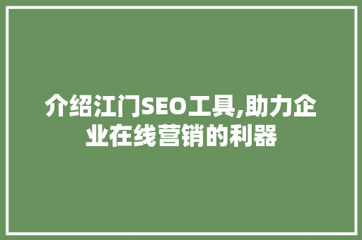 介绍江门SEO工具,助力企业在线营销的利器 神马SEO